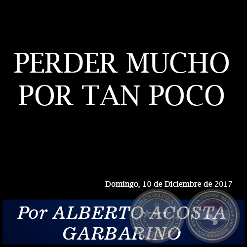 PERDER MUCHO POR TAN POCO - Por ALBERTO ACOSTA GARBARINO - Domingo, 10 de Diciembre de 2017